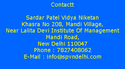 Text Box: ContacttSardar Patel Vidya NiketanKhasra No 208, Mandi Village,Near Lalita Devi Institute Of Management Mandi Road,New Delhi 110047Phone : 7827408062E-Mail : info@spvndelhi.com